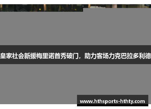 皇家社会新援梅里诺首秀破门，助力客场力克巴拉多利德