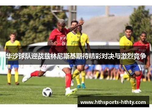 华沙球队迎战兹林尼斯基期待精彩对决与激烈竞争