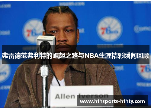 弗雷德范弗利特的崛起之路与NBA生涯精彩瞬间回顾
